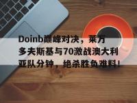 PG游戏-Doinb巅峰对决，莱万多夫斯基与70激战澳大利亚队分钟，绝杀胜负难料！的简单介绍